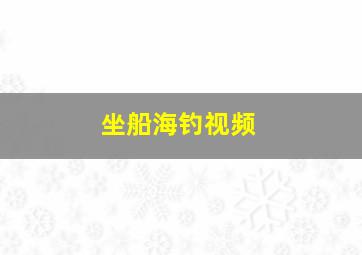 坐船海钓视频