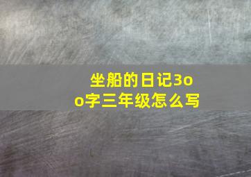 坐船的日记3oo字三年级怎么写