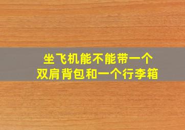 坐飞机能不能带一个双肩背包和一个行李箱