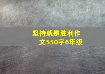 坚持就是胜利作文550字6年级