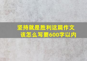 坚持就是胜利这篇作文该怎么写要600字以内