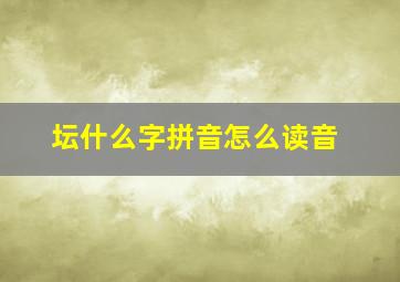 坛什么字拼音怎么读音