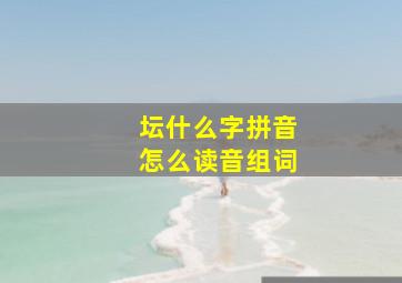 坛什么字拼音怎么读音组词