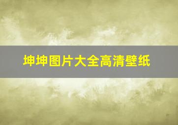 坤坤图片大全高清壁纸