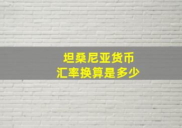 坦桑尼亚货币汇率换算是多少