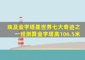 埃及金字塔是世界七大奇迹之一经测算金字塔高106.5米