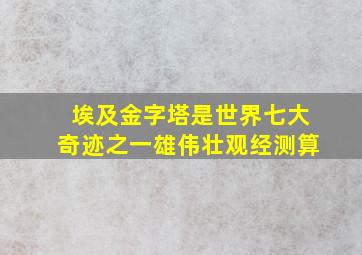 埃及金字塔是世界七大奇迹之一雄伟壮观经测算