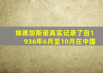 埃德加斯诺真实记录了自1936年6月至10月在中国