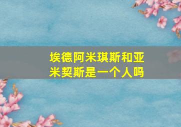 埃德阿米琪斯和亚米契斯是一个人吗