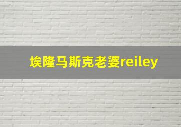 埃隆马斯克老婆reiley