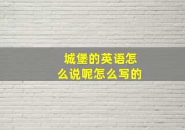 城堡的英语怎么说呢怎么写的