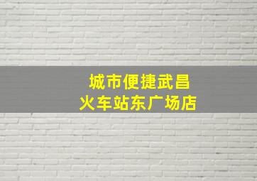 城市便捷武昌火车站东广场店