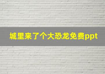 城里来了个大恐龙免费ppt