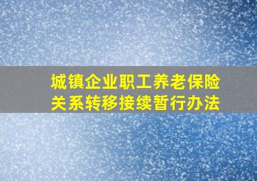 城镇企业职工养老保险关系转移接续暂行办法