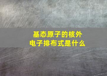 基态原子的核外电子排布式是什么