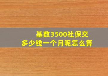 基数3500社保交多少钱一个月呢怎么算