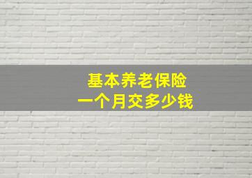 基本养老保险一个月交多少钱