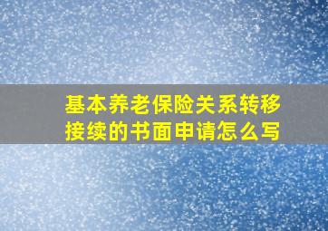 基本养老保险关系转移接续的书面申请怎么写