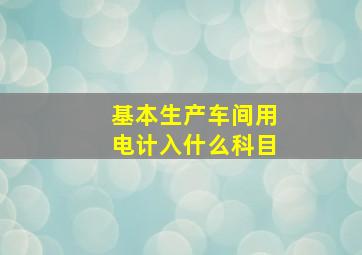 基本生产车间用电计入什么科目