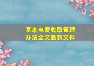 基本电费收取管理办法全文最新文件