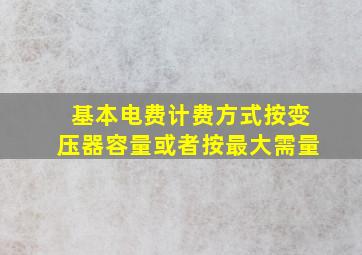 基本电费计费方式按变压器容量或者按最大需量