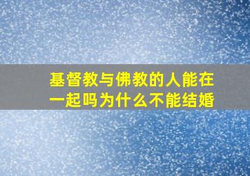 基督教与佛教的人能在一起吗为什么不能结婚