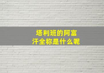 塔利班的阿富汗全称是什么呢