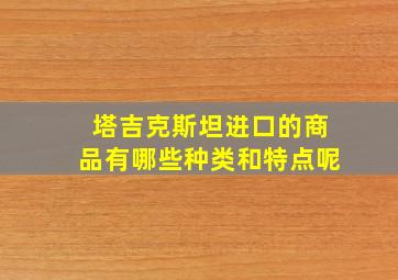 塔吉克斯坦进口的商品有哪些种类和特点呢