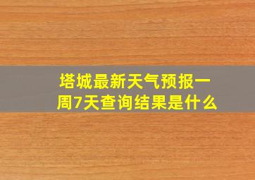 塔城最新天气预报一周7天查询结果是什么