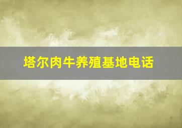 塔尔肉牛养殖基地电话