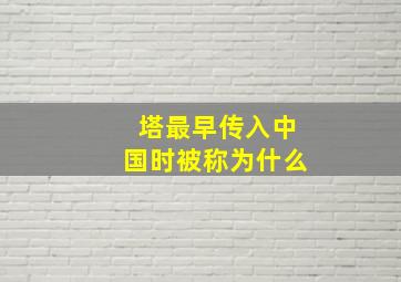 塔最早传入中国时被称为什么