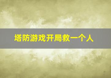 塔防游戏开局救一个人