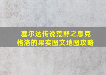 塞尔达传说荒野之息克格洛的果实图文地图攻略