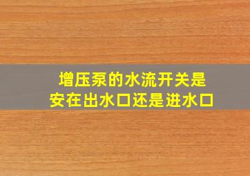 增压泵的水流开关是安在出水口还是进水口