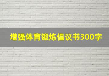 增强体育锻炼倡议书300字