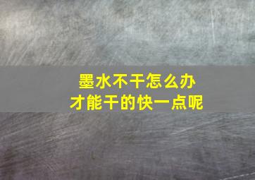 墨水不干怎么办才能干的快一点呢