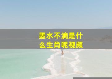 墨水不滴是什么生肖呢视频