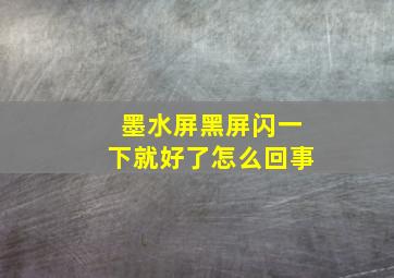 墨水屏黑屏闪一下就好了怎么回事