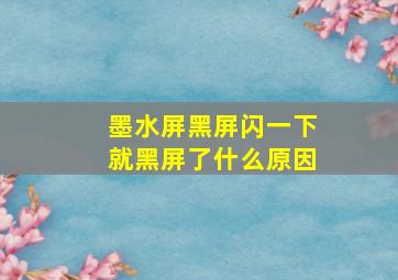 墨水屏黑屏闪一下就黑屏了什么原因