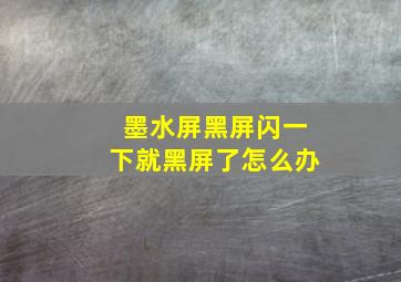 墨水屏黑屏闪一下就黑屏了怎么办