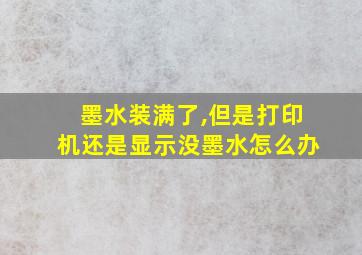 墨水装满了,但是打印机还是显示没墨水怎么办