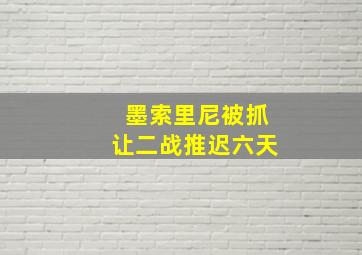 墨索里尼被抓让二战推迟六天