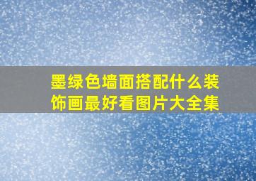 墨绿色墙面搭配什么装饰画最好看图片大全集