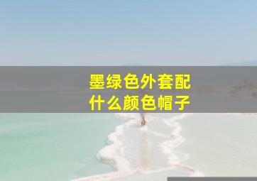 墨绿色外套配什么颜色帽子