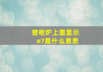 壁柜炉上面显示e7是什么意思