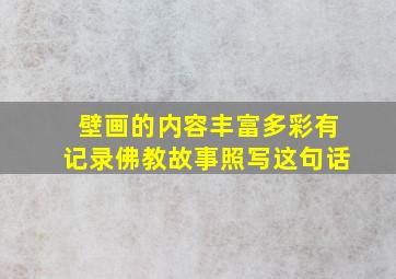 壁画的内容丰富多彩有记录佛教故事照写这句话