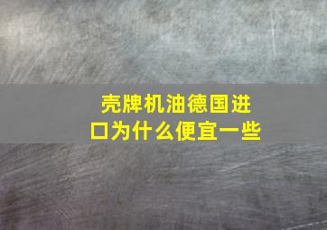 壳牌机油德国进口为什么便宜一些