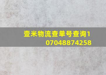 壹米物流查单号查询107048874258