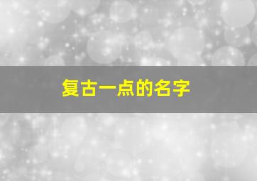 复古一点的名字