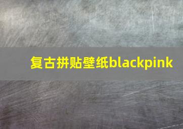 复古拼贴壁纸blackpink